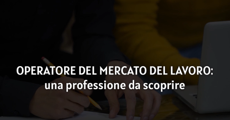 Operatore del mercato del lavoro: una professione da scoprire 